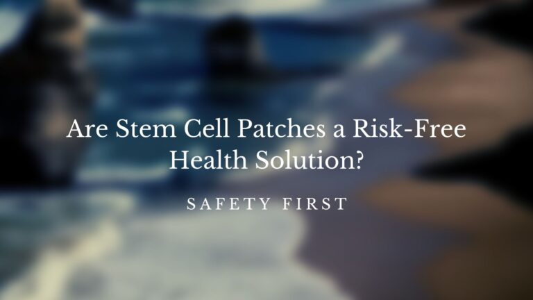 Safety First: Are Stem Cell Patches a Risk-Free Health Solution?